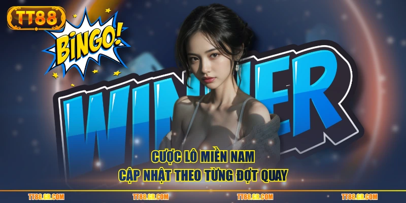 Cược lô miền Nam cập nhật theo từng đợt quay